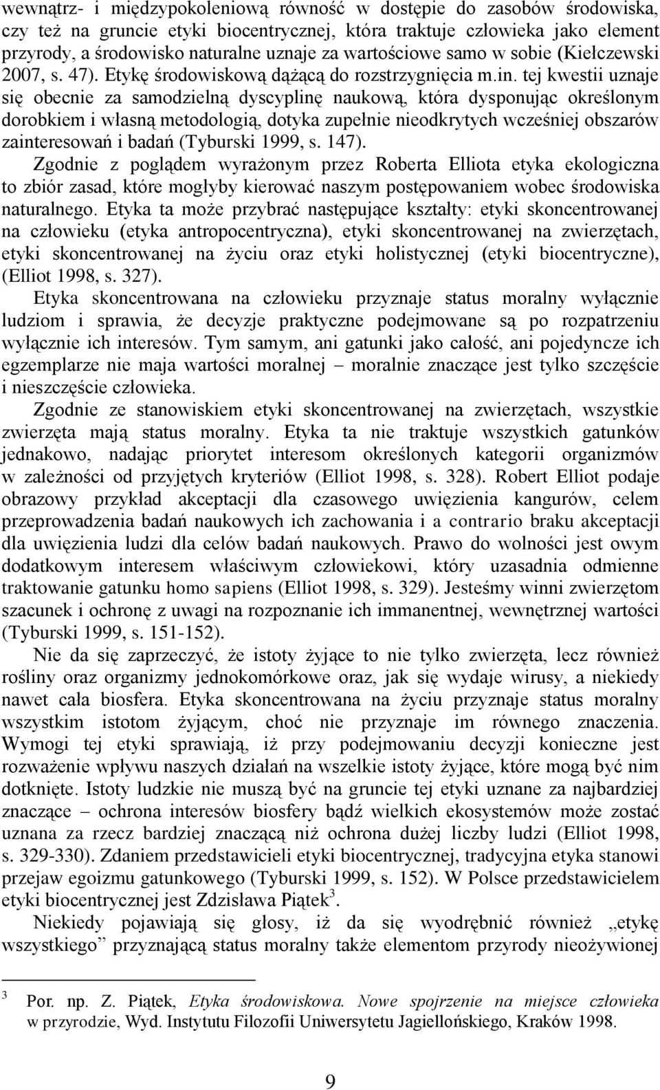 tej kwestii uznaje się obecnie za samodzielną dyscyplinę naukową, która dysponując określonym dorobkiem i własną metodologią, dotyka zupełnie nieodkrytych wcześniej obszarów zainteresowań i badań