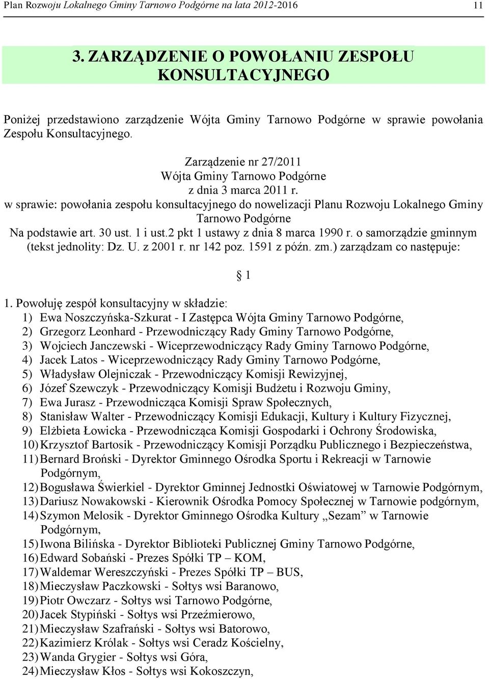 Zarządzenie nr 27/2011 Wójta Gminy Tarnowo Podgórne z dnia 3 marca 2011 r. w sprawie: powołania zespołu konsultacyjnego do nowelizacji Planu Rozwoju Lokalnego Gminy Tarnowo Podgórne Na podstawie art.