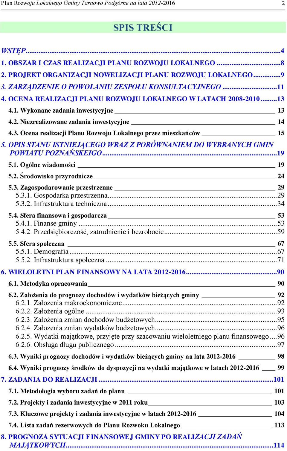 2. Niezrealizowane zadania inwestycyjne 14 4.3. Ocena realizacji Planu Rozwoju Lokalnego przez mieszkańców 15 5. OPIS STANU ISTNIEJĄCEGO WRAZ Z PORÓWNANIEM DO WYBRANYCH GMIN POWIATU POZNAŃSKEIGO...19 5.