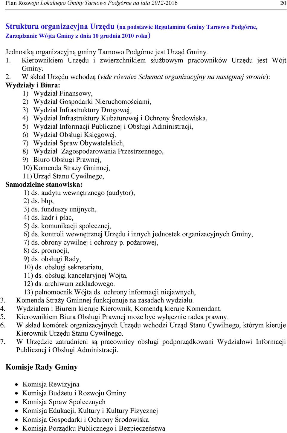 W skład Urzędu wchodzą (vide również Schemat organizacyjny na następnej stronie): Wydziały i Biura: 1) Wydział Finansowy, 2) Wydział Gospodarki Nieruchomościami, 3) Wydział Infrastruktury Drogowej,