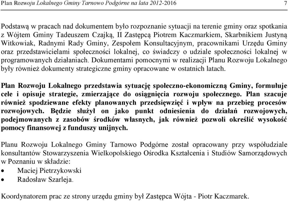 społeczności lokalnej w programowanych działaniach. Dokumentami pomocnymi w realizacji Planu Rozwoju Lokalnego były również dokumenty strategiczne gminy opracowane w ostatnich latach.