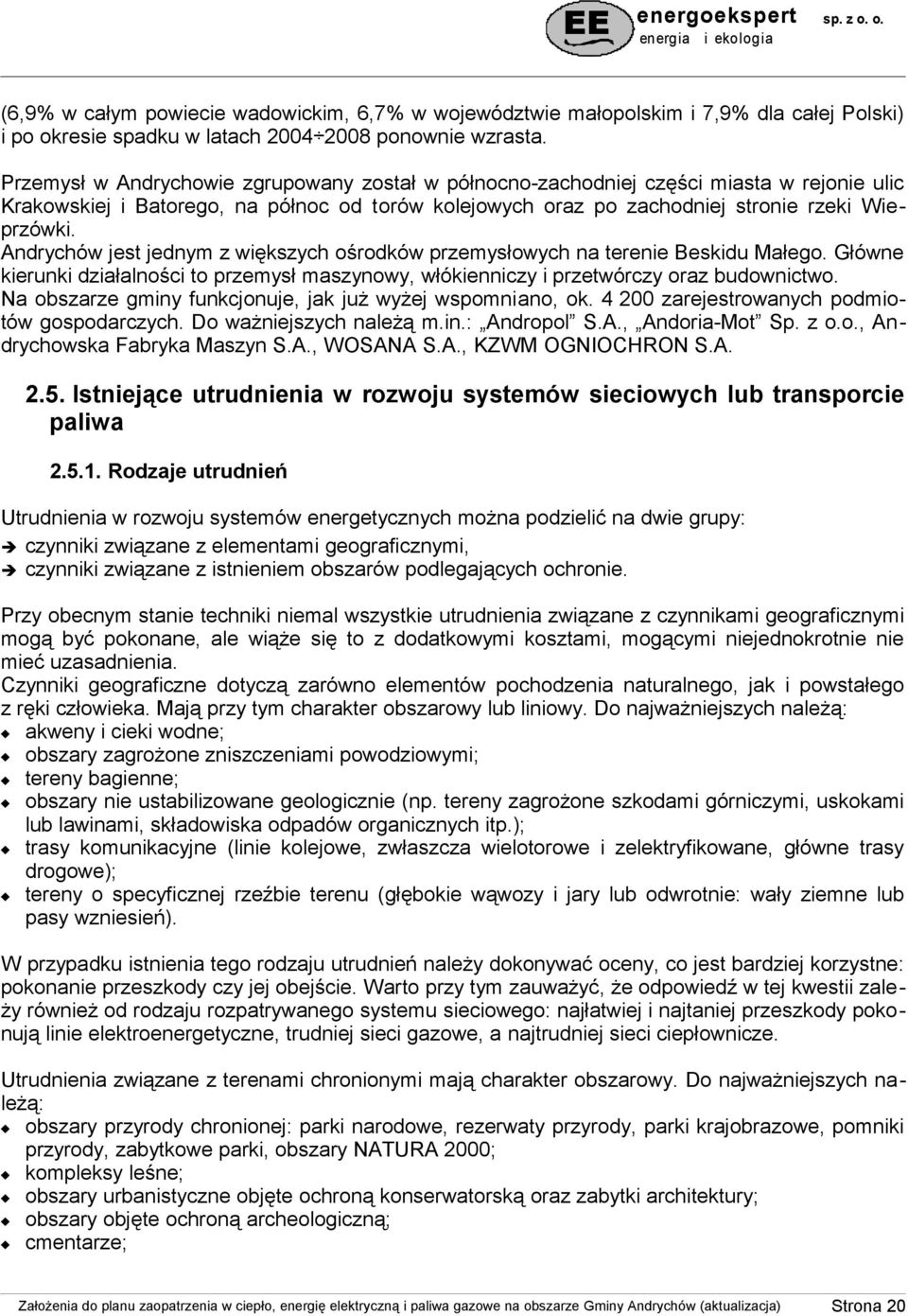 Andrychów jest jednym z większych ośrodków przemysłowych na terenie Beskidu Małego. Główne kierunki działalności to przemysł maszynowy, włókienniczy i przetwórczy oraz budownictwo.