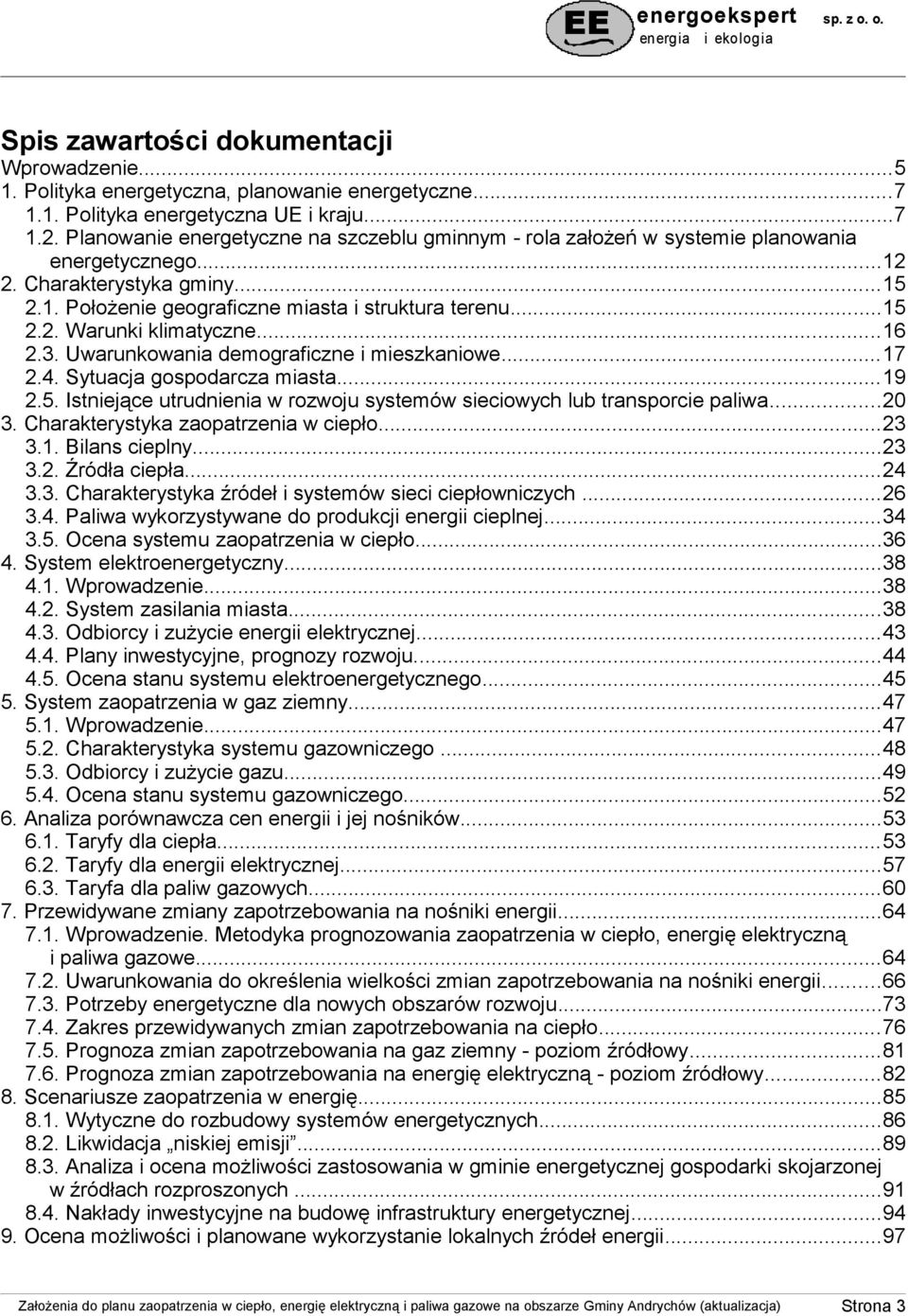 ..16 2.3. Uwarunkowania demograficzne i mieszkaniowe...17 2.4. Sytuacja gospodarcza miasta...19 2.5. Istniejące utrudnienia w rozwoju systemów sieciowych lub transporcie paliwa...20 3.