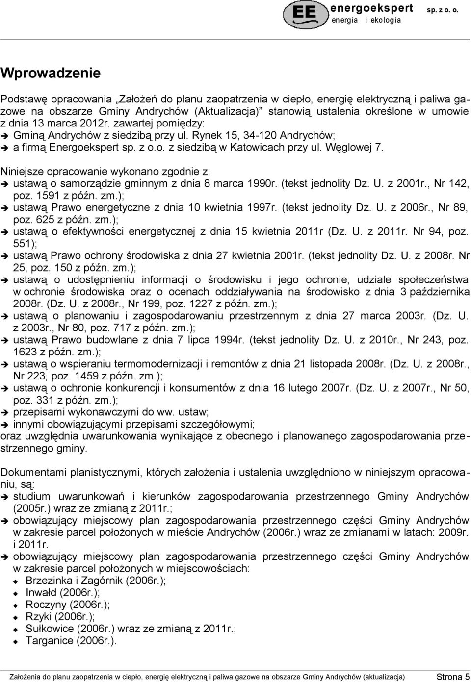 Niniejsze opracowanie wykonano zgodnie z: ustawą o samorządzie gminnym z dnia 8 marca 1990r. (tekst jednolity Dz. U. z 2001r., Nr 142, poz. 1591 z późn. zm.