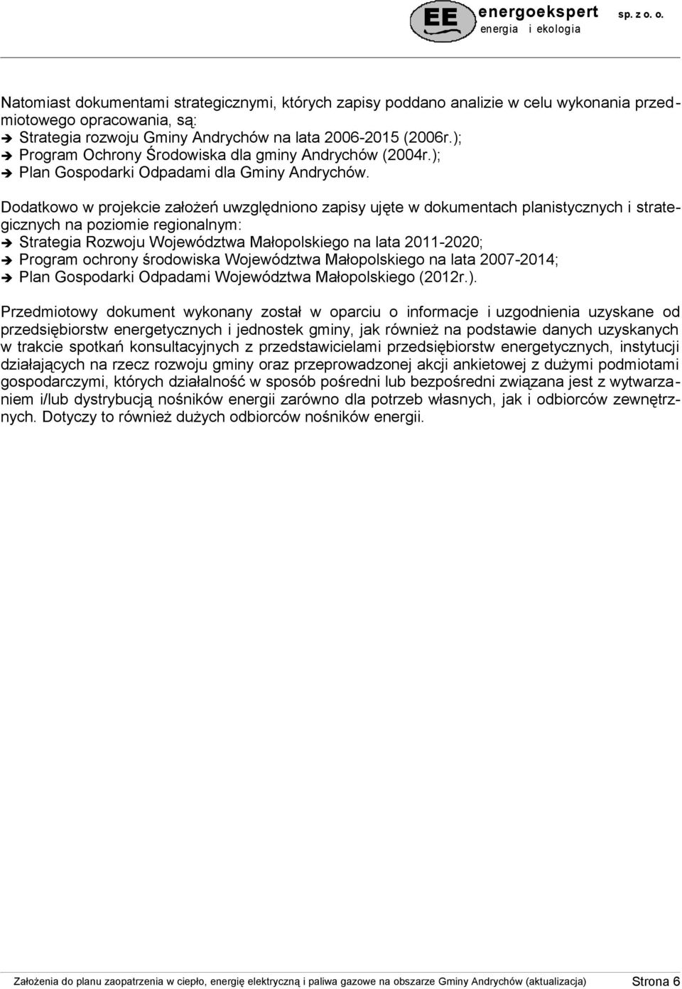 Dodatkowo w projekcie założeń uwzględniono zapisy ujęte w dokumentach planistycznych i strategicznych na poziomie regionalnym: Strategia Rozwoju Województwa Małopolskiego na lata 2011-2020; Program