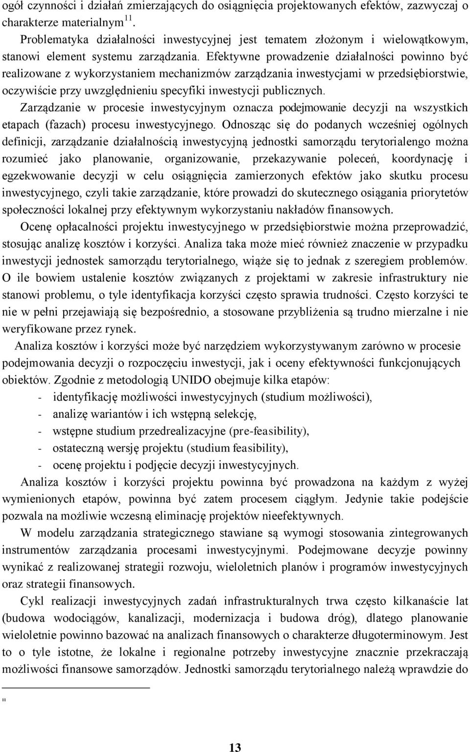 Efektywne prowadzenie działalności powinno być realizowane z wykorzystaniem mechanizmów zarządzania inwestycjami w przedsiębiorstwie, oczywiście przy uwzględnieniu specyfiki inwestycji publicznych.