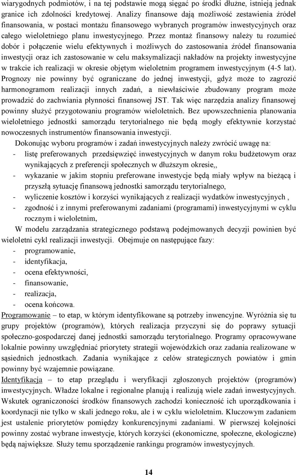 Przez montaż finansowy należy tu rozumieć dobór i połączenie wielu efektywnych i możliwych do zastosowania źródeł finansowania inwestycji oraz ich zastosowanie w celu maksymalizacji nakładów na