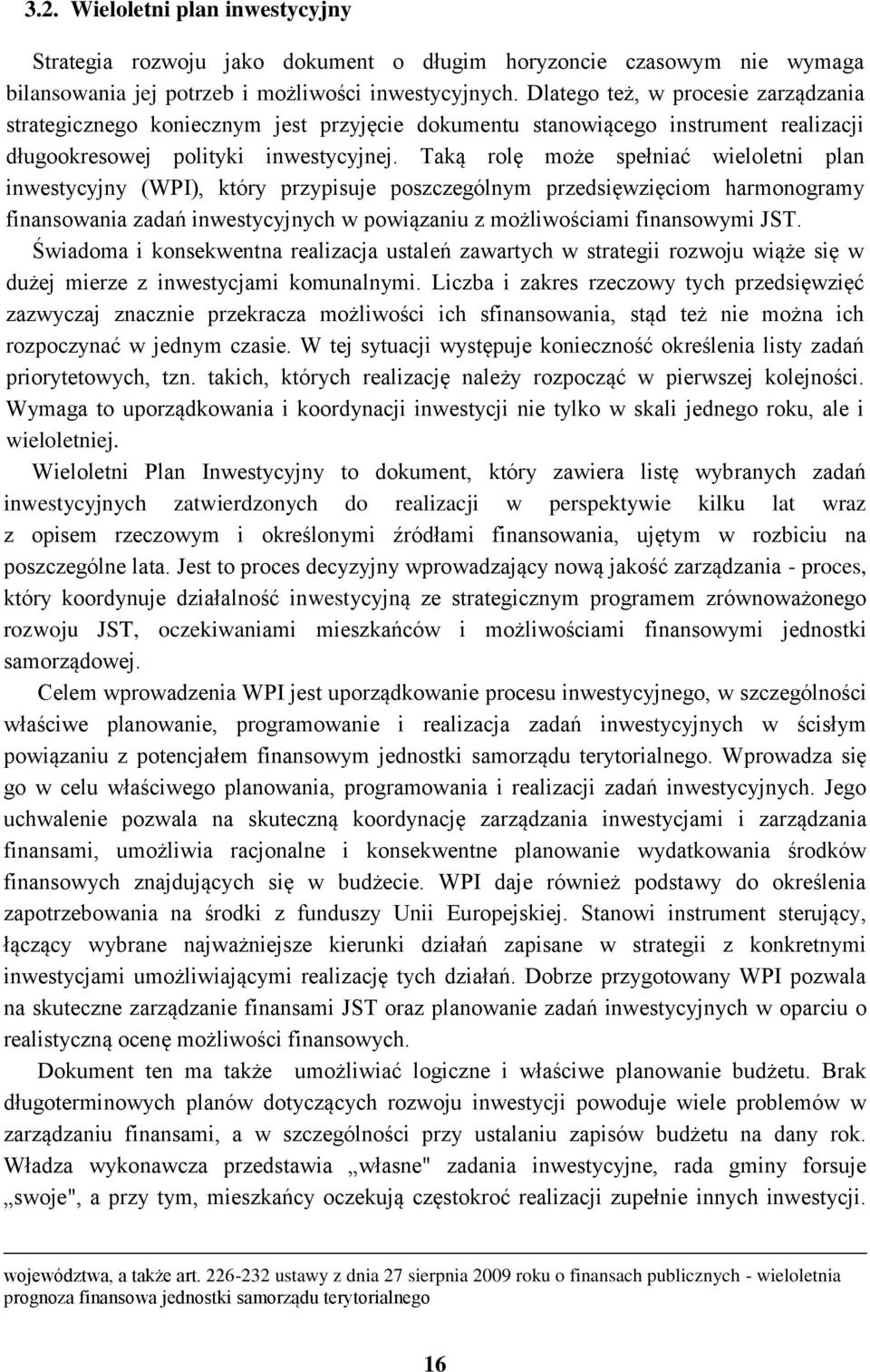 Taką rolę może spełniać wieloletni plan inwestycyjny (WPI), który przypisuje poszczególnym przedsięwzięciom harmonogramy finansowania zadań inwestycyjnych w powiązaniu z możliwościami finansowymi JST.