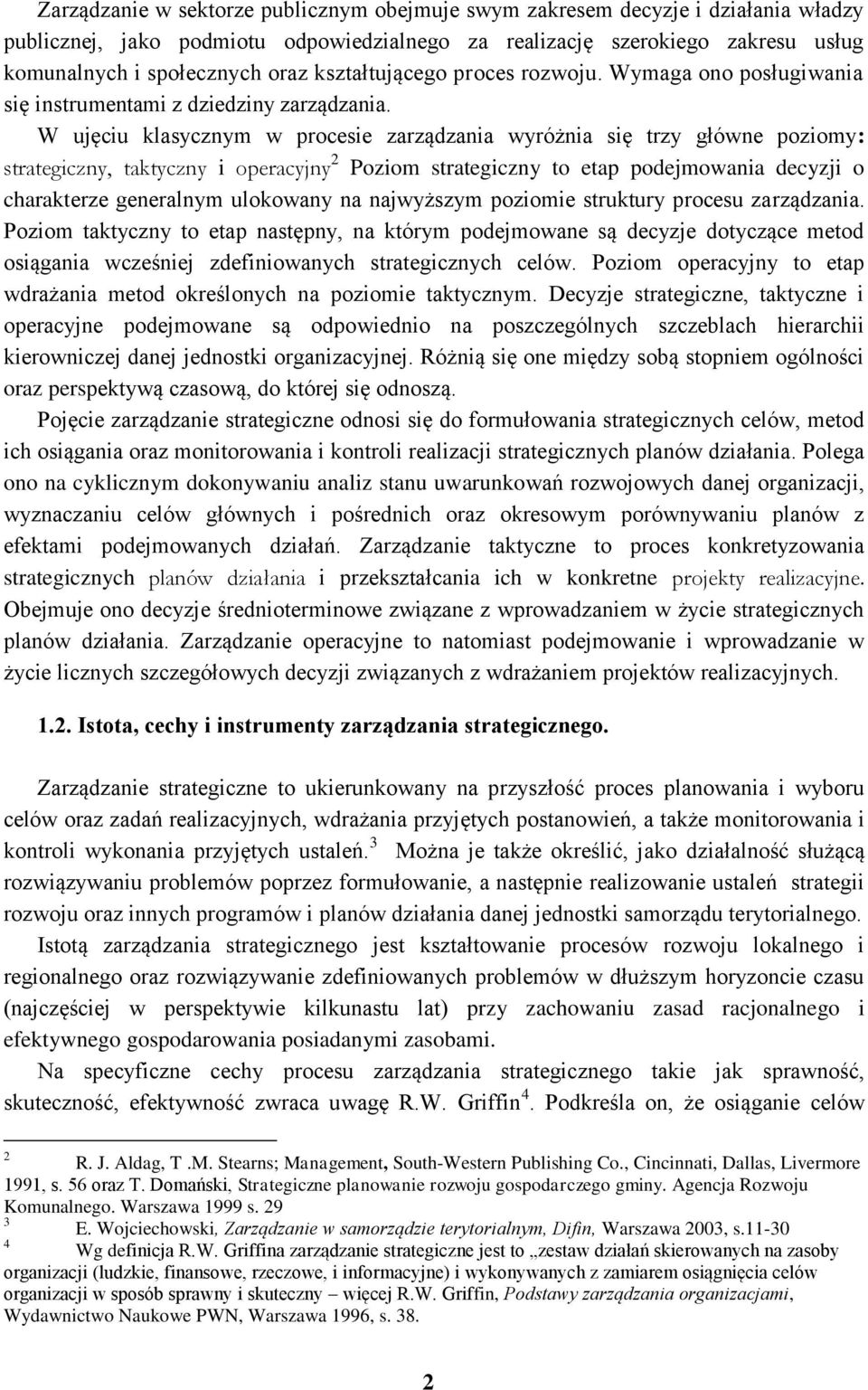 W ujęciu klasycznym w procesie zarządzania wyróżnia się trzy główne poziomy: strategiczny, taktyczny i operacyjny 2 Poziom strategiczny to etap podejmowania decyzji o charakterze generalnym ulokowany