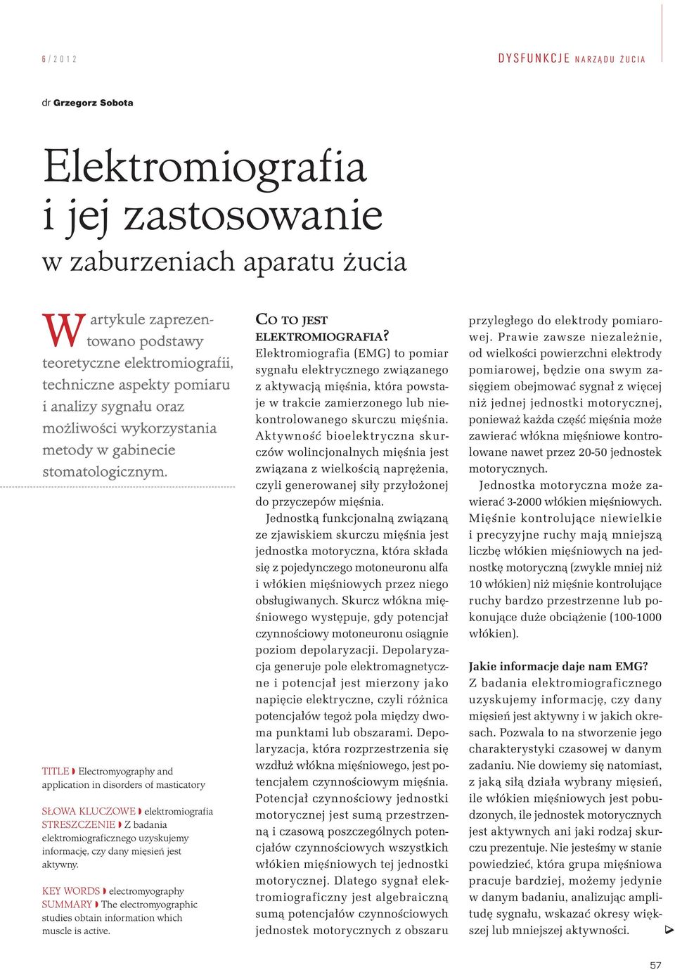 TITLE Electromyography and application in disorders of masticatory SŁOWA KLUCZOWE elektromiografia STRESZCZENIE Z badania elektromiograficznego uzyskujemy informację, czy dany mięsień jest aktywny.