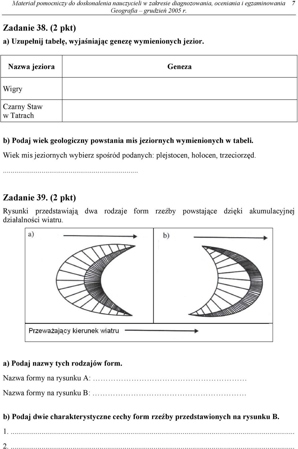 Nazwa jeziora Geneza Wigry Czarny Staw w Tatrach b) Podaj wiek geologiczny powstania mis jeziornych wymienionych w tabeli.