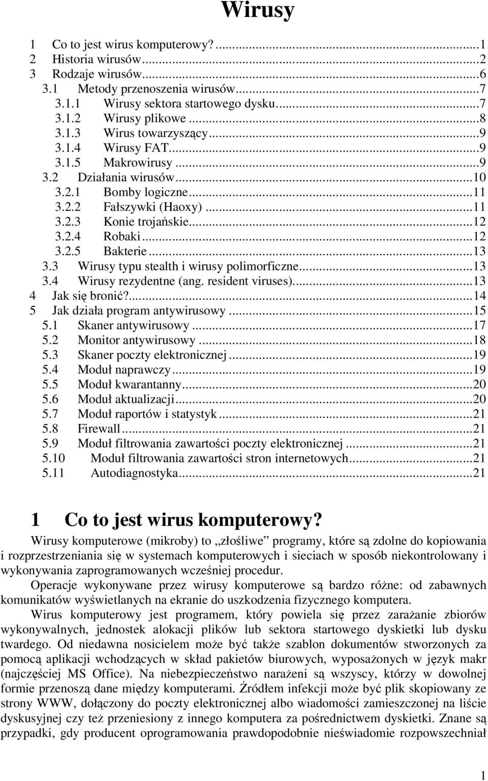 3 Wirusy typu stealth i wirusy polimorficzne...13 3.4 Wirusy rezydentne (ang. resident viruses)...13 4 Jak si broni?...14 5 Jak działa program antywirusowy...15 5.1 Skaner antywirusowy...17 5.