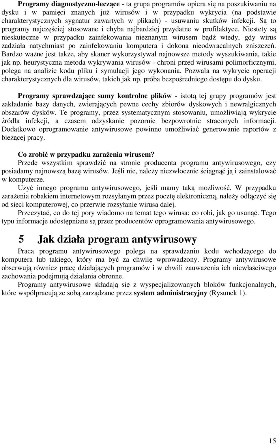 Niestety s nieskuteczne w przypadku zainfekowania nieznanym wirusem bd wtedy, gdy wirus zadziała natychmiast po zainfekowaniu komputera i dokona nieodwracalnych zniszcze.