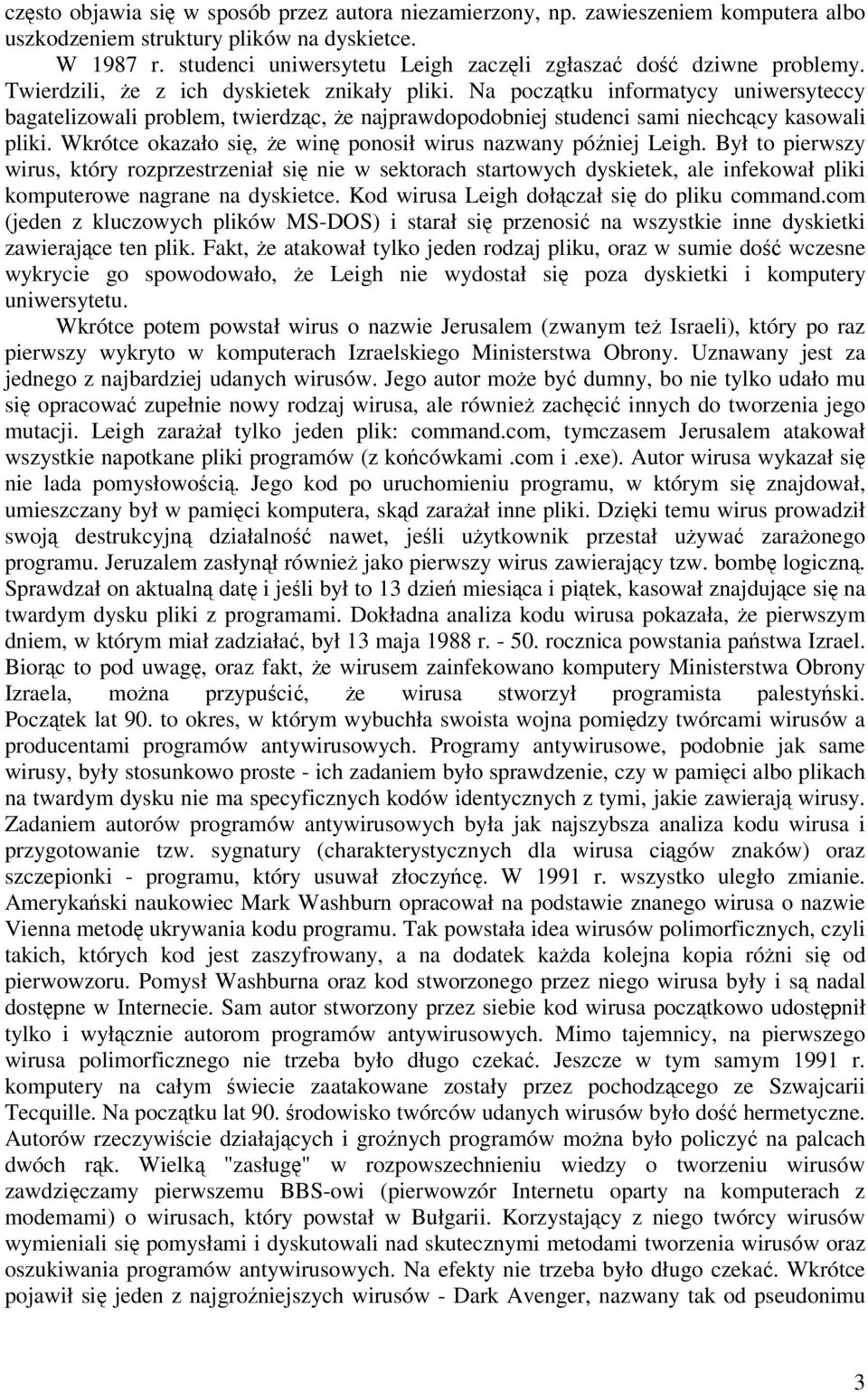 Na pocztku informatycy uniwersyteccy bagatelizowali problem, twierdzc, e najprawdopodobniej studenci sami niechccy kasowali pliki. Wkrótce okazało si, e win ponosił wirus nazwany póniej Leigh.