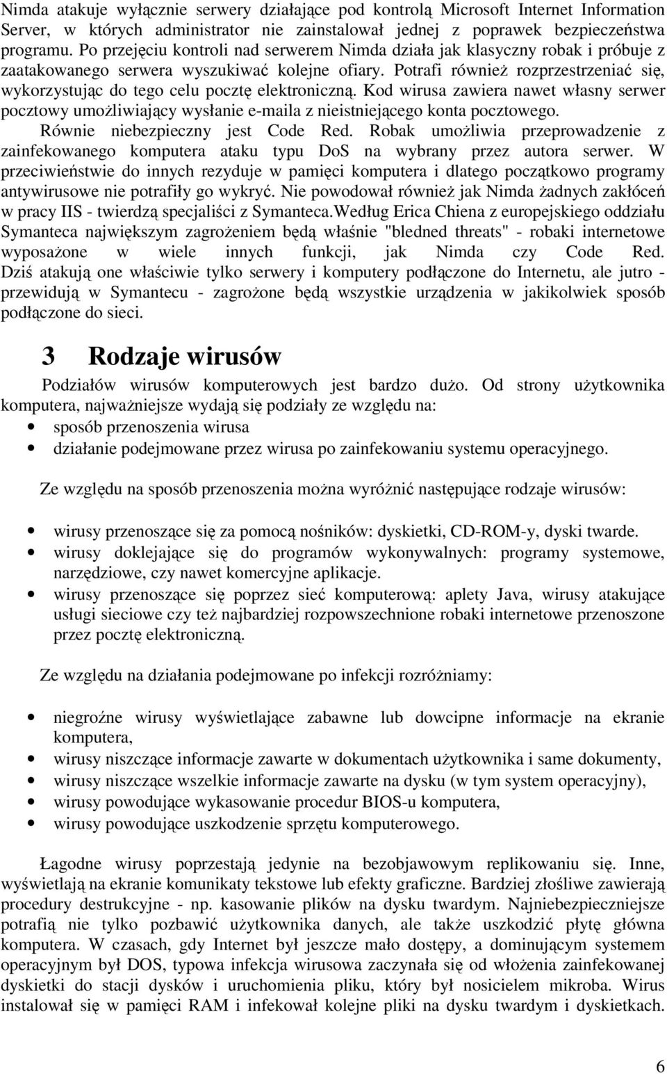 Potrafi równie rozprzestrzenia si, wykorzystujc do tego celu poczt elektroniczn. Kod wirusa zawiera nawet własny serwer pocztowy umoliwiajcy wysłanie e-maila z nieistniejcego konta pocztowego.