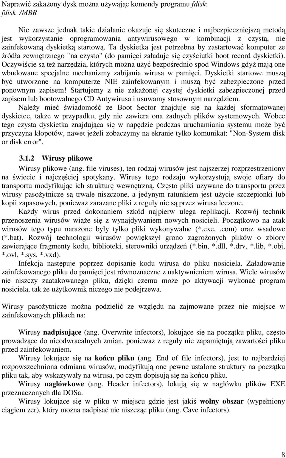 Oczywicie s te narzdzia, których mona uy bezporednio spod Windows gdy maj one wbudowane specjalne mechanizmy zabijania wirusa w pamici.