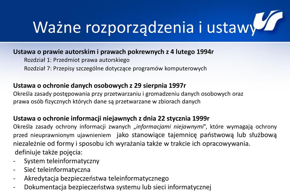 danych Ustawa o ochronie informacji niejawnych z dnia 22 stycznia 1999r Określa zasady ochrony informacji zwanych informacjami niejawnymi, które wymagają ochrony przed nieuprawnionym ujawnieniem jako