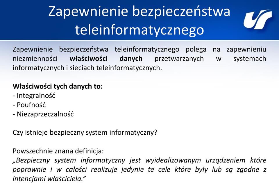 Właściwości tych danych to: - Integralność - Poufność - Niezaprzeczalność teleinformatycznego Czy istnieje bezpieczny system