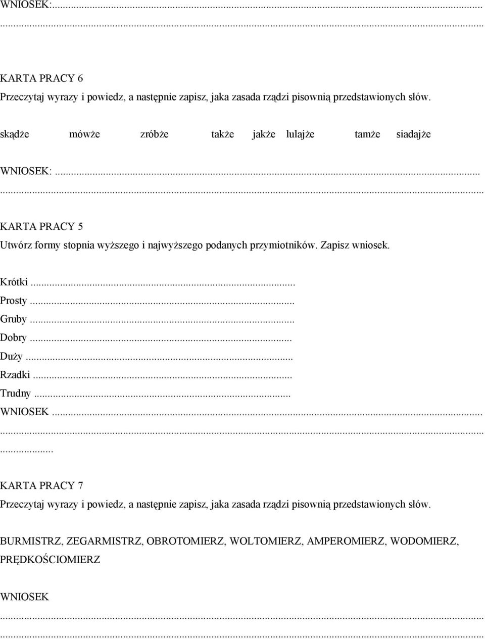 .. KARTA PRACY 5 Utwórz formy stopnia wyższego i najwyższego podanych przymiotników. Zapisz wniosek. Krótki... Prosty... Gruby... Dobry... Duży.