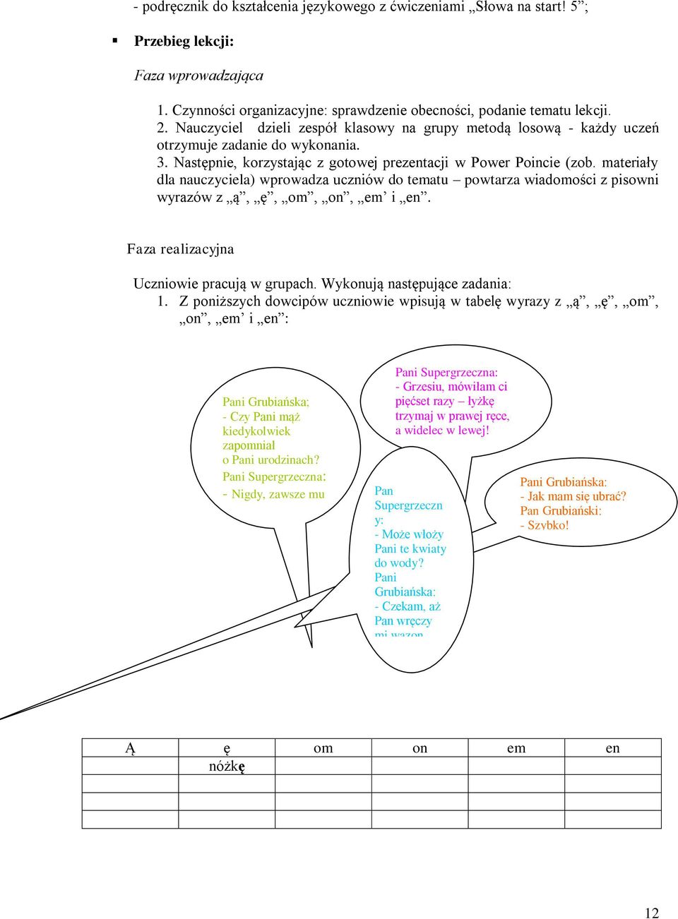 materiały dla nauczyciela) wprowadza uczniów do tematu powtarza wiadomości z pisowni wyrazów z ą, ę, om, on, em i en. Faza realizacyjna Uczniowie pracują w grupach. Wykonują następujące zadania: 1.