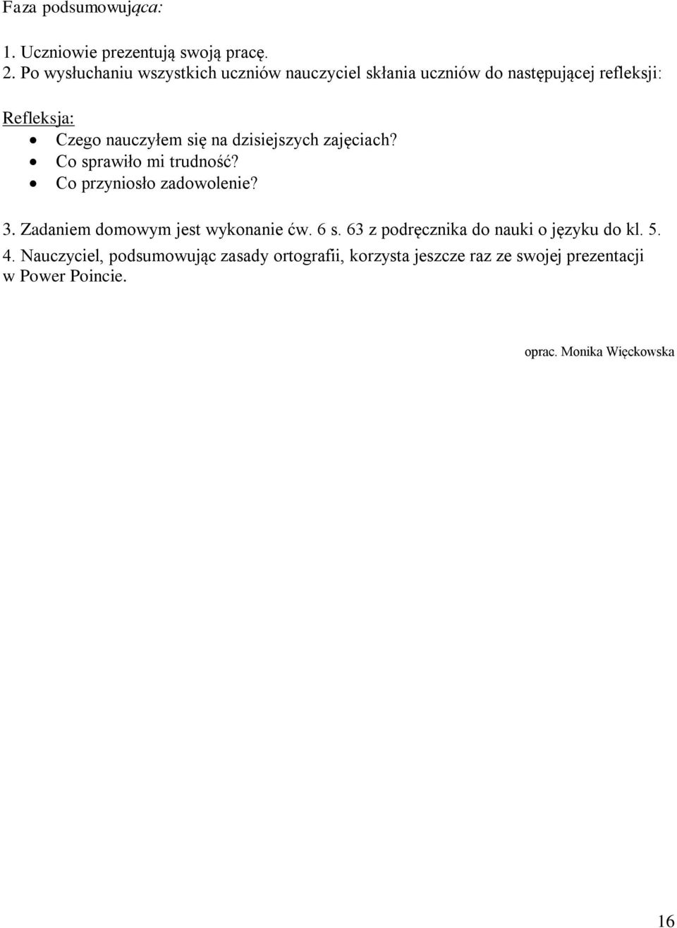 na dzisiejszych zajęciach? Co sprawiło mi trudność? Co przyniosło zadowolenie? 3. Zadaniem domowym jest wykonanie ćw.