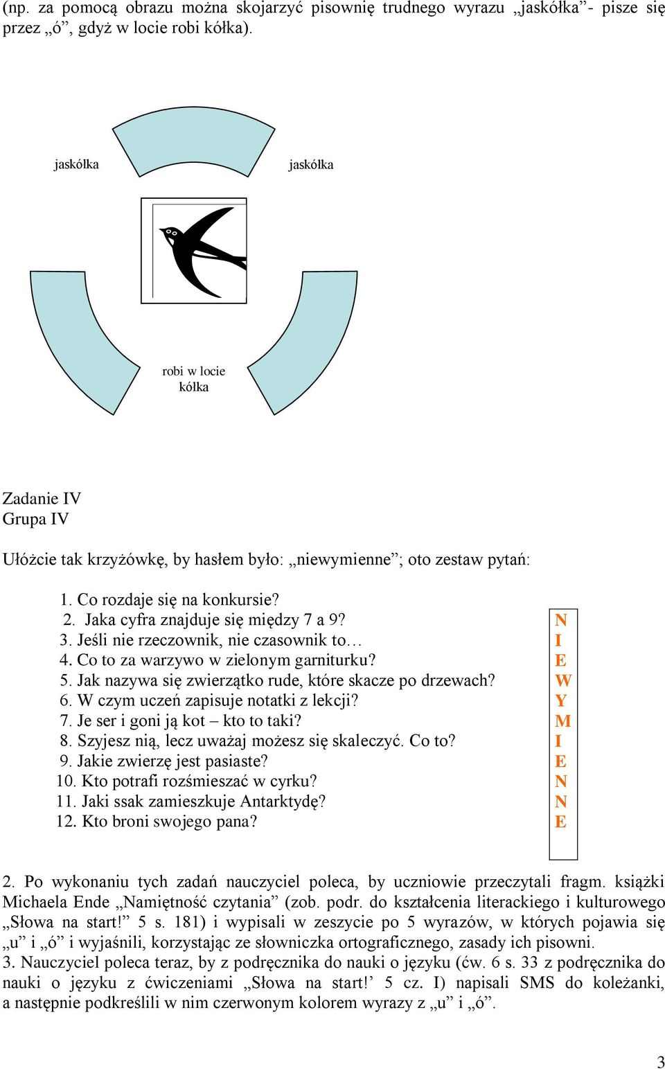 3. Jeśli nie rzeczownik, nie czasownik to 4. Co to za warzywo w zielonym garniturku? 5. Jak nazywa się zwierzątko rude, które skacze po drzewach? 6. W czym uczeń zapisuje notatki z lekcji? 7.