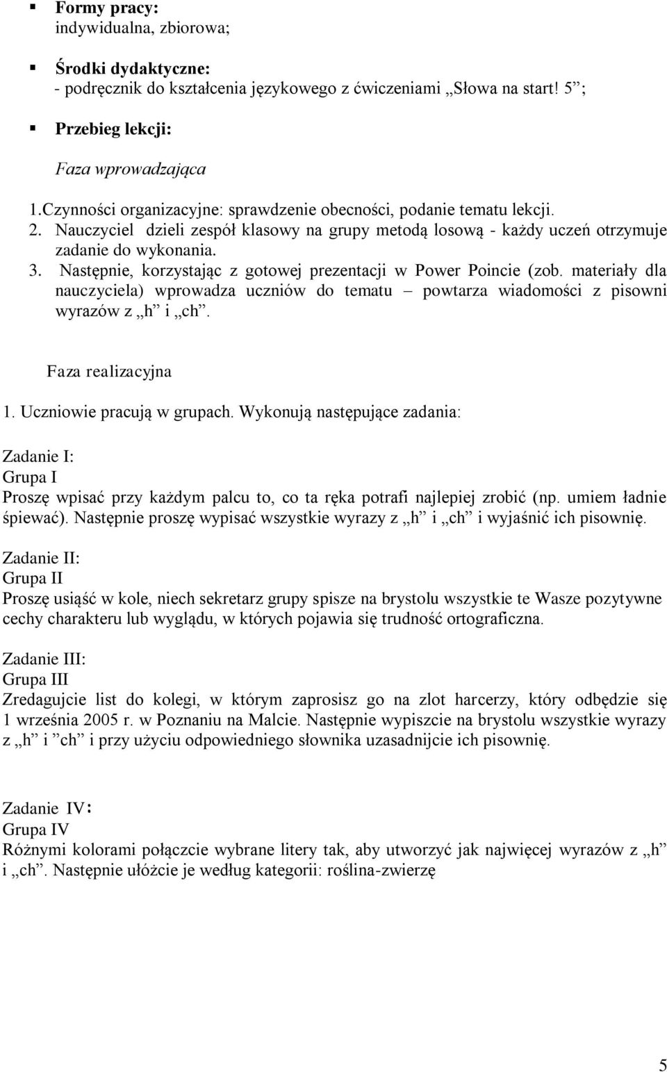 Następnie, korzystając z gotowej prezentacji w Power Poincie (zob. materiały dla nauczyciela) wprowadza uczniów do tematu powtarza wiadomości z pisowni wyrazów z h i ch. Faza realizacyjna 1.