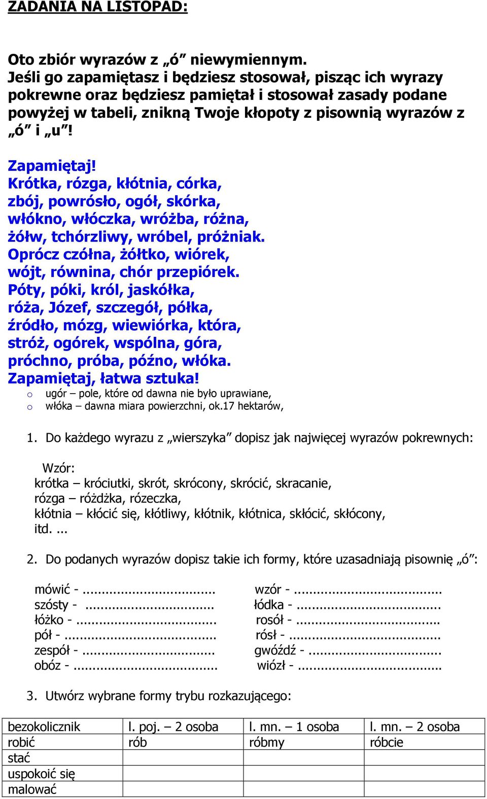 Krótka, rózga, kłótnia, córka, zbój, powrósło, ogół, skórka, włókno, włóczka, wróżba, różna, żółw, tchórzliwy, wróbel, próżniak. Oprócz czółna, żółtko, wiórek, wójt, równina, chór przepiórek.