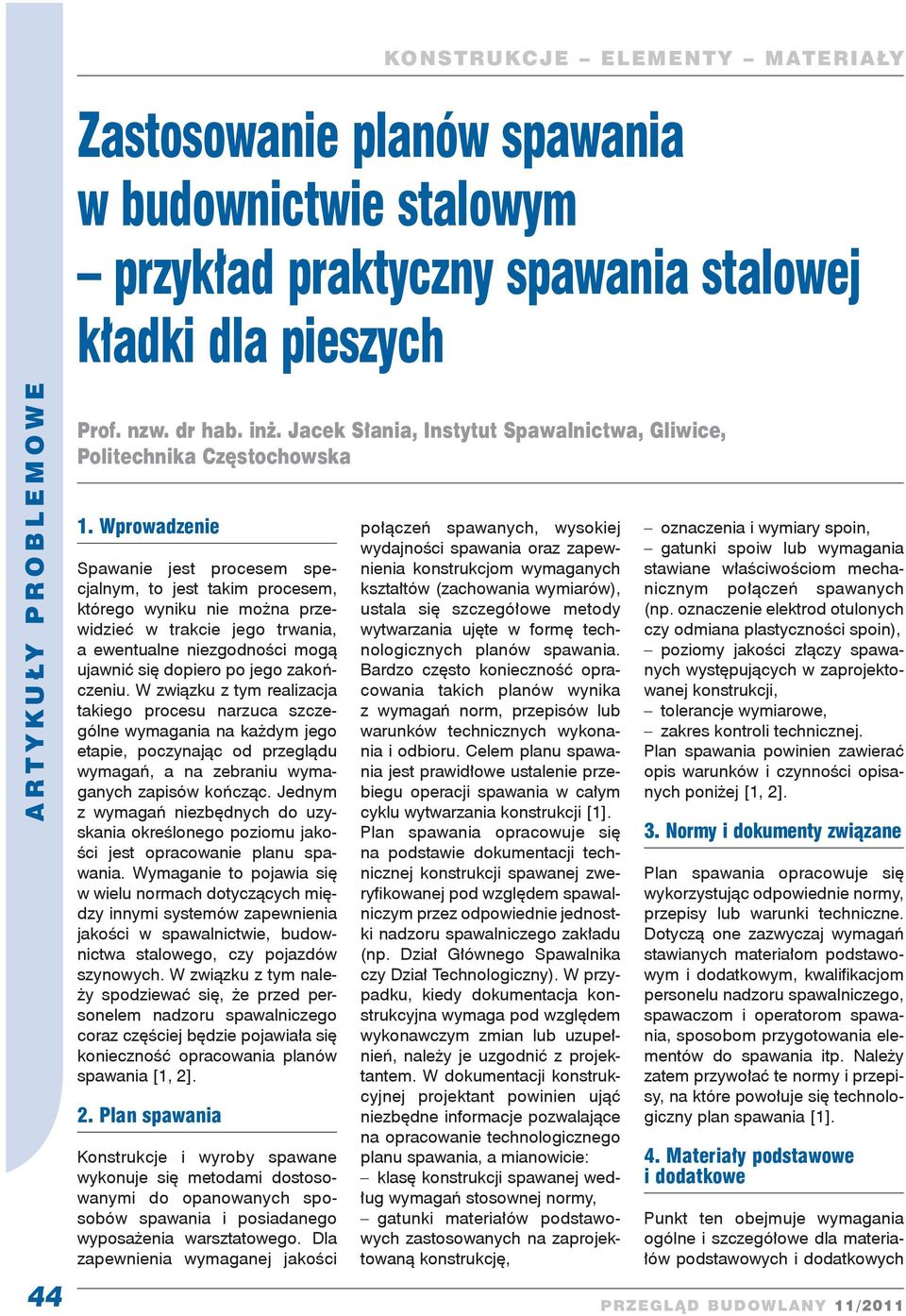 Wprowadzenie Spawanie jest procesem specjalnym, to jest takim procesem, którego wyniku nie można przewidzieć w trakcie jego trwania, a ewentualne niezgodności mogą ujawnić się dopiero po jego