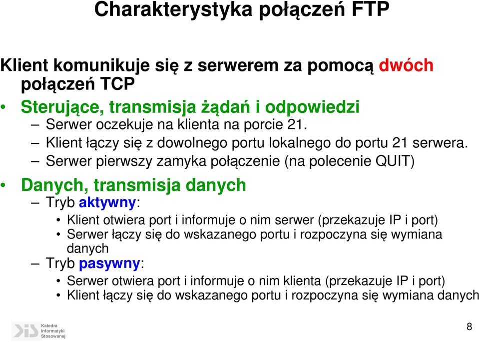 Serwer pierwszy zamyka połączenie (na polecenie QUIT) Danych, transmisja danych Tryb aktywny: Klient otwiera port i informuje o nim serwer (przekazuje IP i