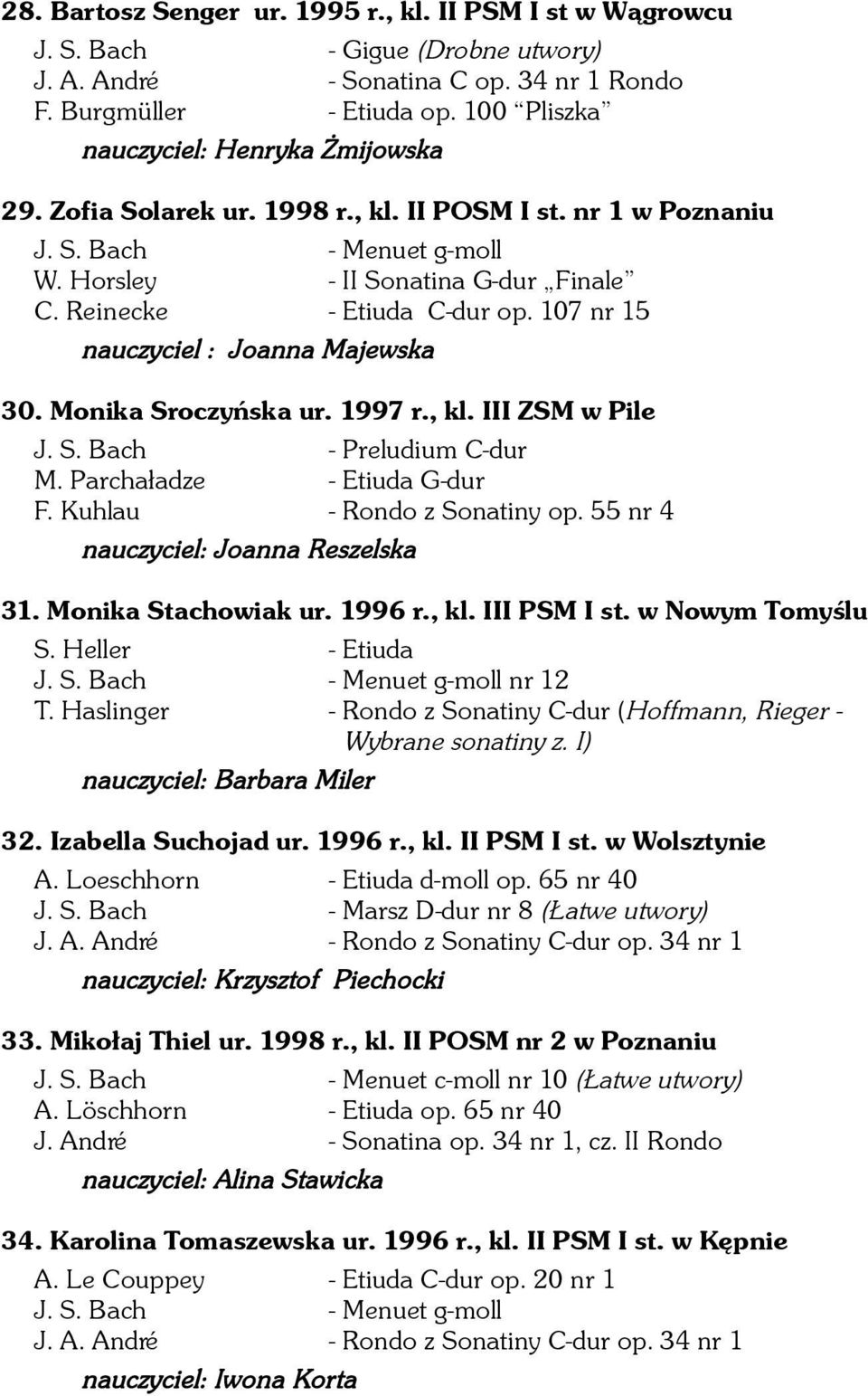 Reinecke - Etiuda C-dur op. 107 nr 15 nauczyciel : Joanna Majewska 30. Monika Sroczyńska ur. 1997 r., kl. III ZSM w Pile J. S. Bach - Preludium C-dur M. Parchaładze - Etiuda G-dur F.