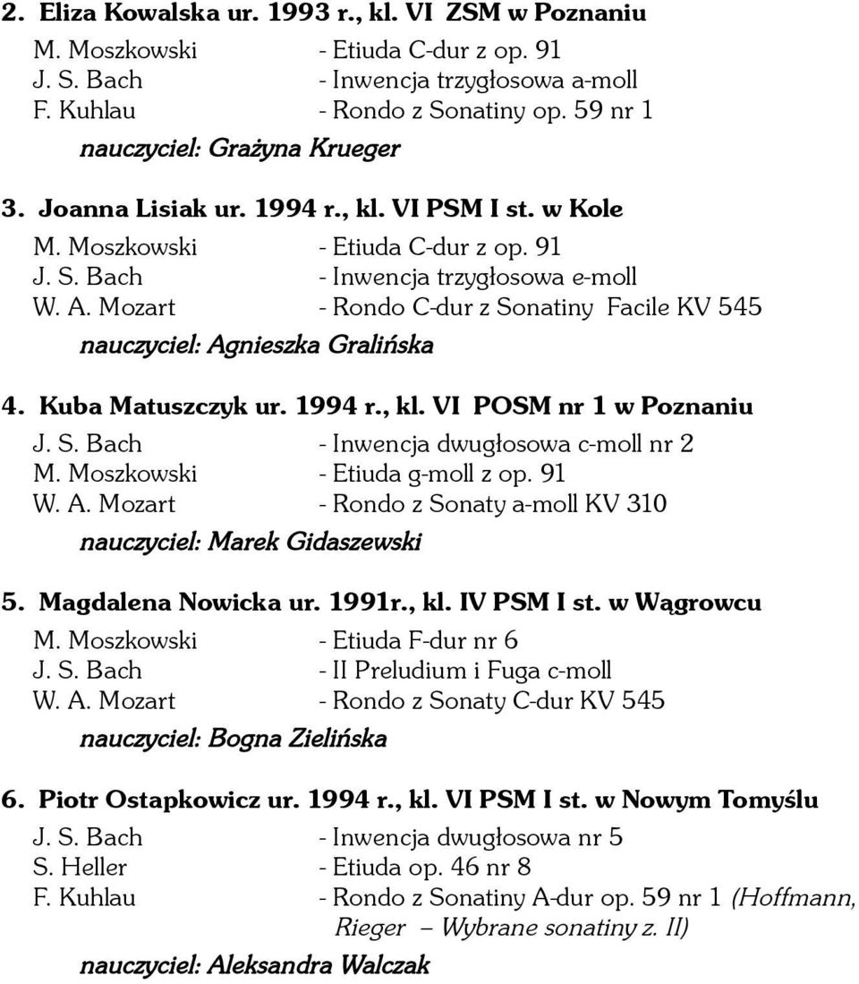 Mozart - Rondo C-dur z Sonatiny Facile KV 545 nauczyciel: Agnieszka Gralińska 4. Kuba Matuszczyk ur. 1994 r., kl. VI POSM nr 1 w Poznaniu J. S. Bach - Inwencja dwugłosowa c-moll nr 2 M.