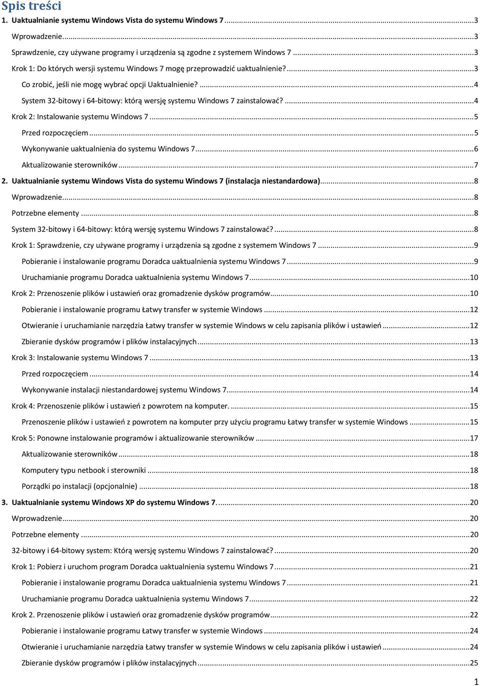 ... 4 System 32-bitowy i 64-bitowy: którą wersję systemu Windows 7 zainstalować?... 4 Krok 2: Instalowanie systemu Windows 7... 5 Przed rozpoczęciem... 5 Wykonywanie uaktualnienia do systemu Windows 7.