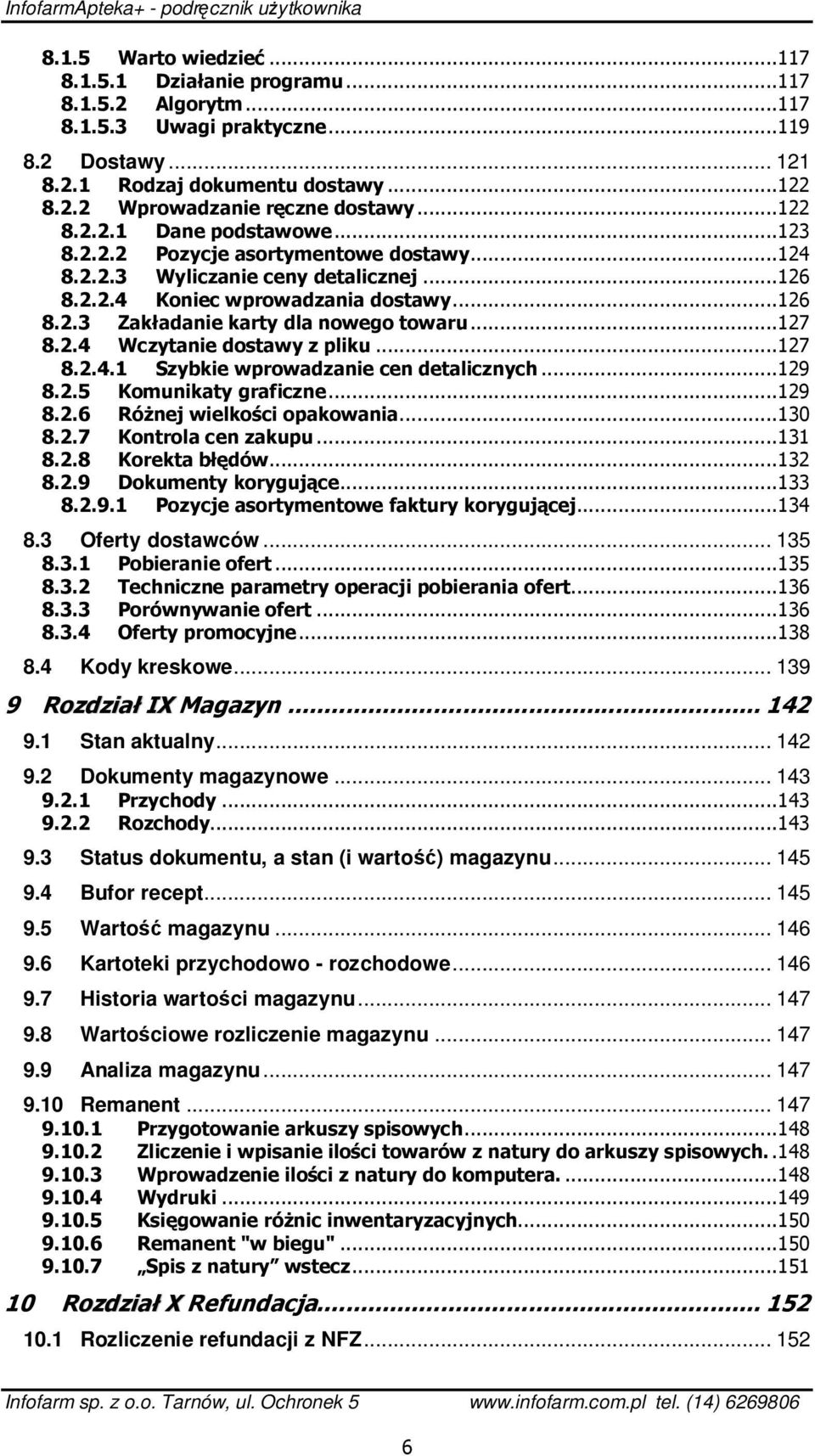 ..127 8.2.4 Wczytanie dostawy z pliku...127 8.2.4.1 Szybkie wprowadzanie cen detalicznych...129 8.2.5 Komunikaty graficzne...129 8.2.6 Różnej wielkości opakowania...130 8.2.7 Kontrola cen zakupu.