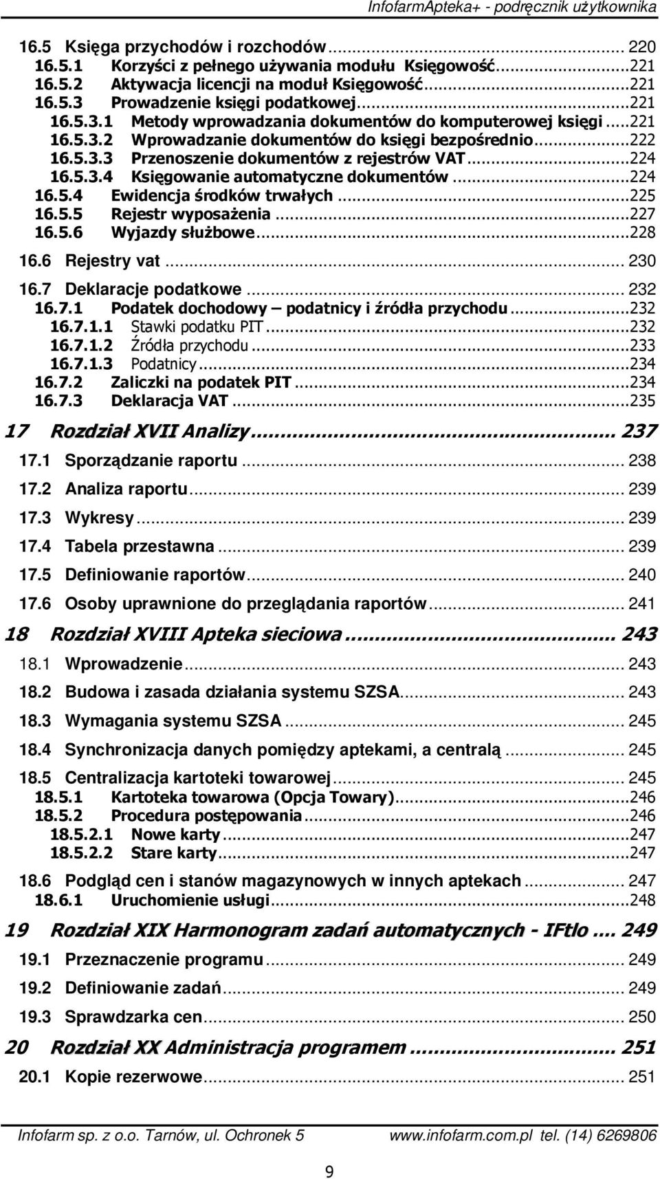 ..224 16.5.3.4 Księgowanie automatyczne dokumentów...224 16.5.4 Ewidencja środków trwałych...225 16.5.5 Rejestr wyposażenia...227 16.5.6 Wyjazdy służbowe...228 16.6 Rejestry vat... 230 16.