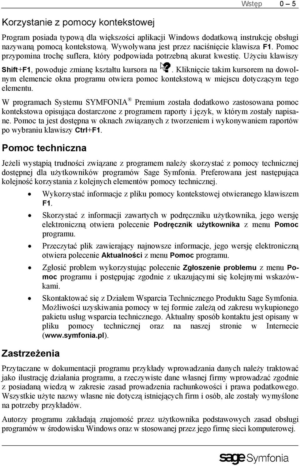 Kliknięcie takim kursorem na dowolnym elemencie okna programu otwiera pomoc kontekstową w miejscu dotyczącym tego elementu.