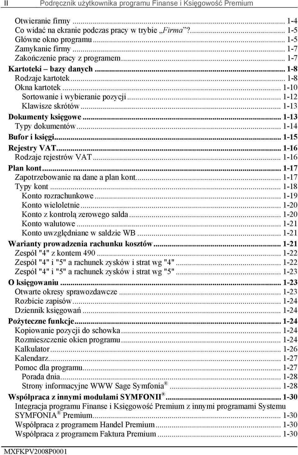 .. 1-13 Dokumenty księgowe... 1-13 Typy dokumentów... 1-14 Bufor i księgi... 1-15 Rejestry VAT... 1-16 Rodzaje rejestrów VAT... 1-16 Plan kont... 1-17 Zapotrzebowanie na dane a plan kont.