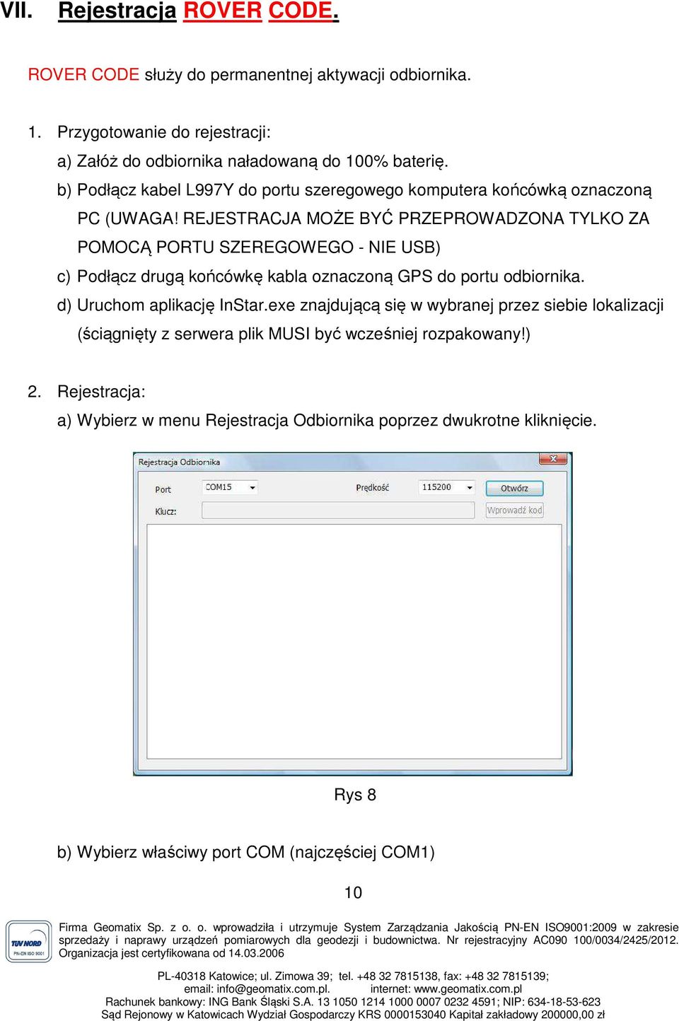 REJESTRACJA MOŻE BYĆ PRZEPROWADZONA TYLKO ZA POMOCĄ PORTU SZEREGOWEGO - NIE USB) c) Podłącz drugą końcówkę kabla oznaczoną GPS do portu odbiornika.