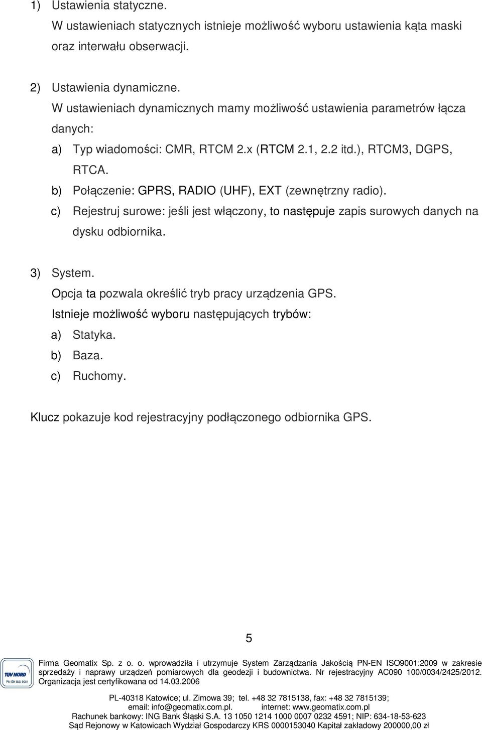 b) Połączenie: GPRS, RADIO (UHF), EXT (zewnętrzny radio). c) Rejestruj surowe: jeśli jest włączony, to następuje zapis surowych danych na dysku odbiornika. 3) System.