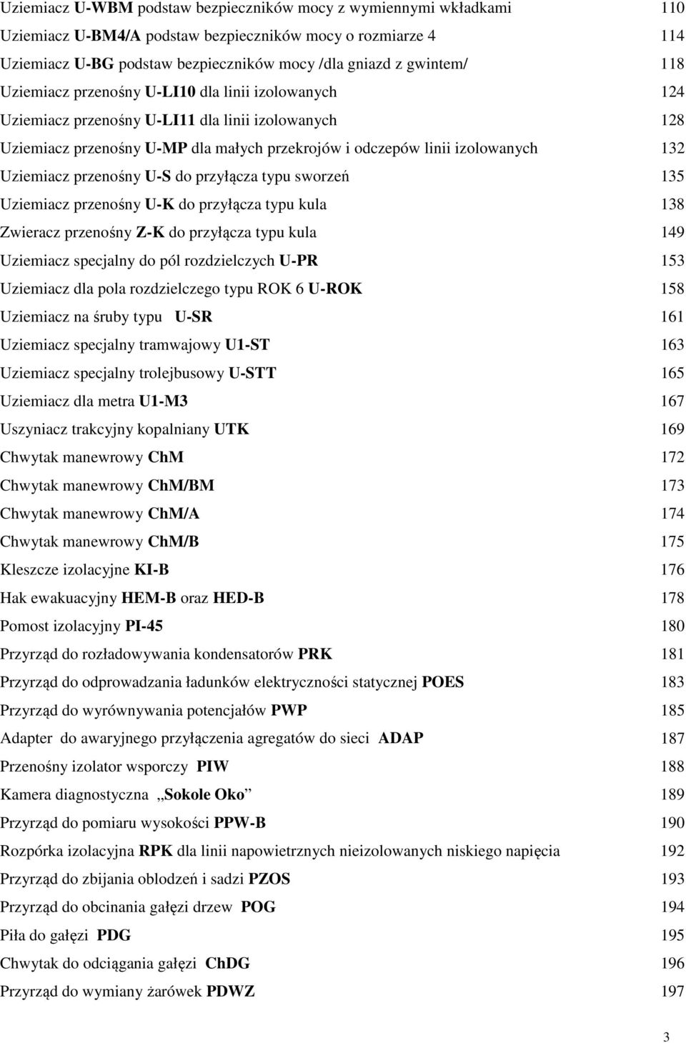 przenośny U-S do przyłącza typu sworzeń 135 Uziemiacz przenośny U-K do przyłącza typu kula 138 Zwieracz przenośny Z-K do przyłącza typu kula 149 Uziemiacz specjalny do pól rozdzielczych U-PR 153