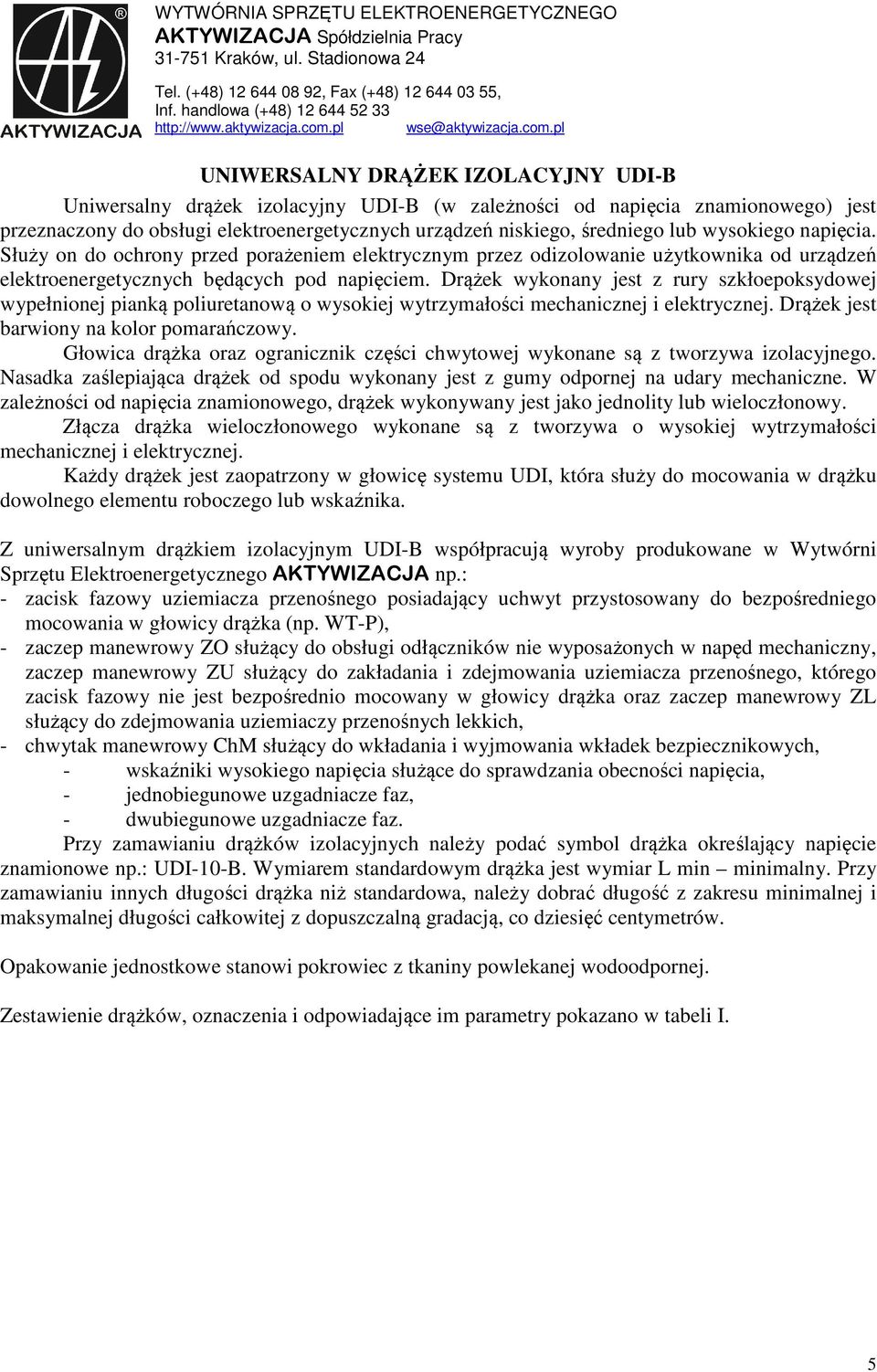 pl wse@pl UNIWERSALNY DRĄŻEK IZOLACYJNY UDI-B Uniwersalny drążek izolacyjny UDI-B (w zależności od napięcia znamionowego) jest przeznaczony do obsługi elektroenergetycznych urządzeń niskiego,