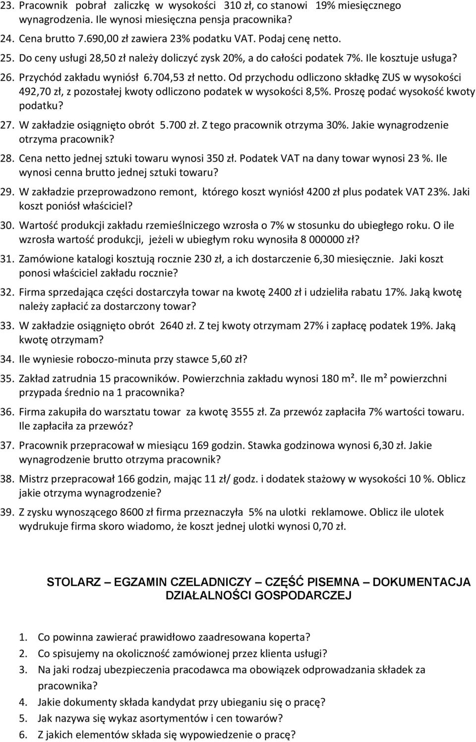 Od przychodu odliczono składkę ZUS w wysokości 492,70 zł, z pozostałej kwoty odliczono podatek w wysokości 8,5%. Proszę podać wysokość kwoty podatku? 27. W zakładzie osiągnięto obrót 5.700 zł.