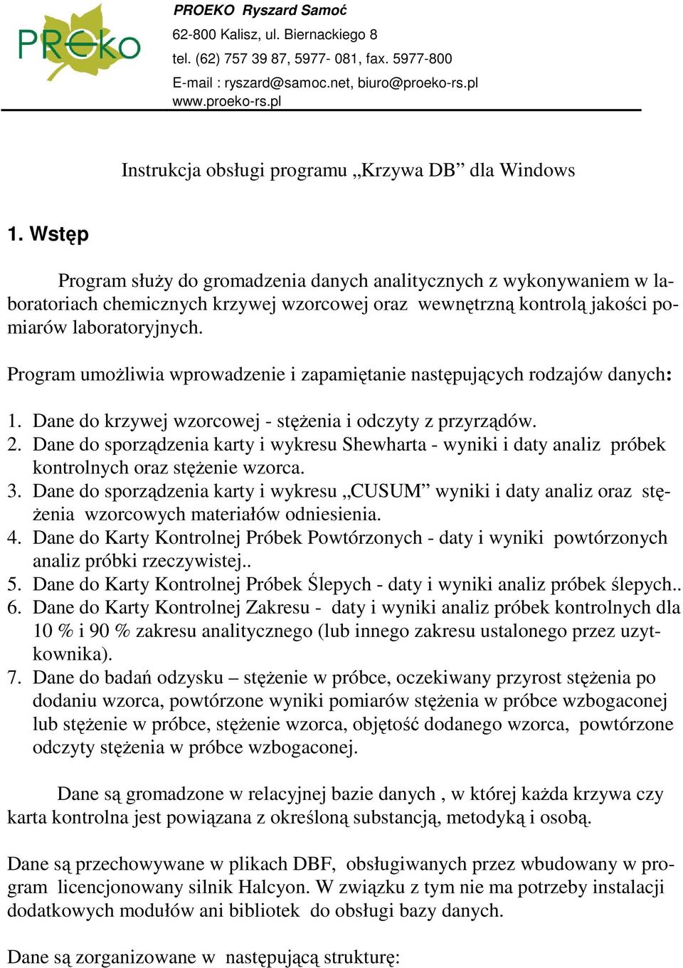 Program umoŝliwia wprowadzenie i zapamiętanie następujących rodzajów danych: 1. Dane do krzywej wzorcowej - stęŝenia i odczyty z przyrządów. 2.