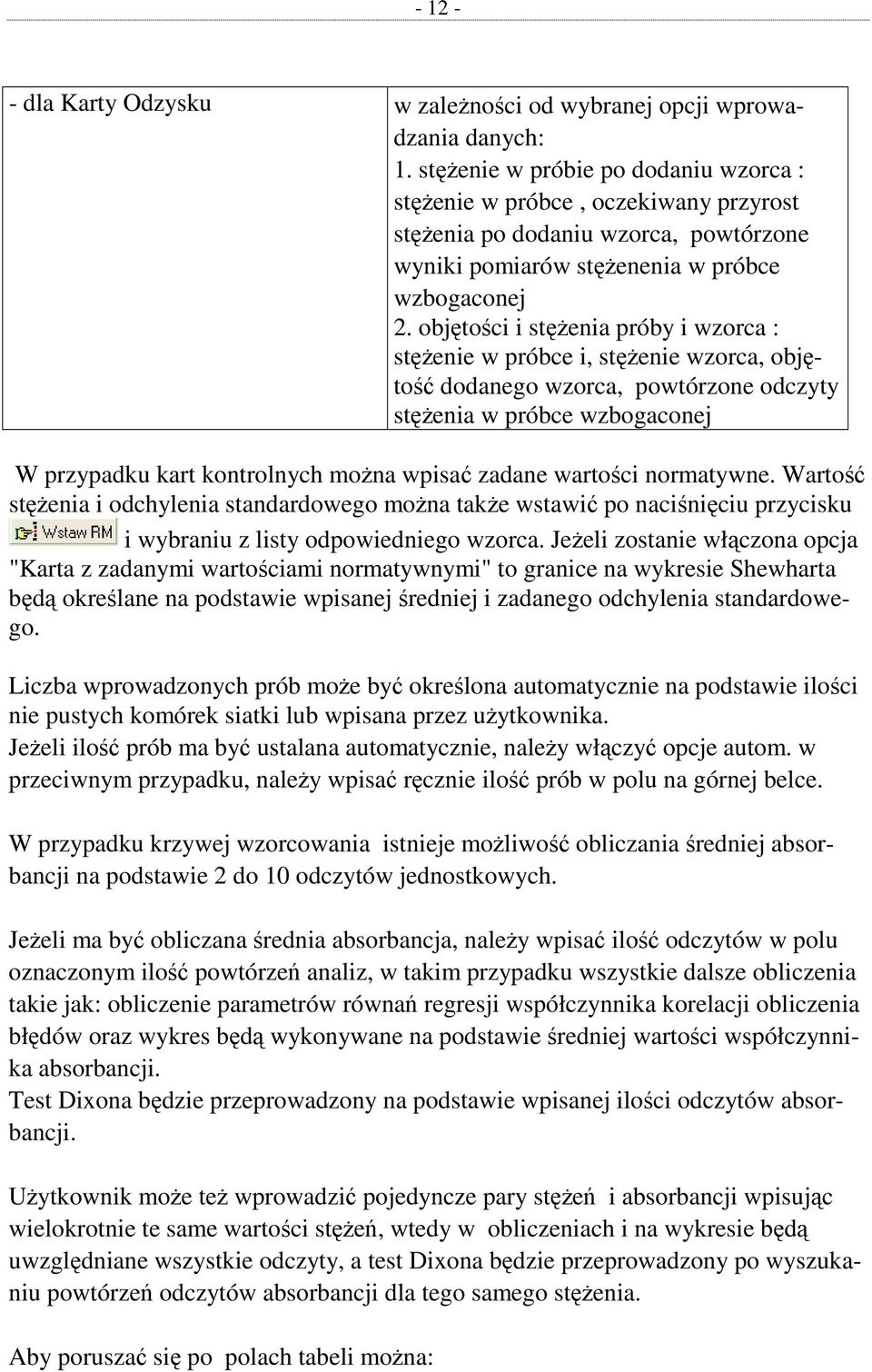 objętości i stęŝenia próby i wzorca : stęŝenie w próbce i, stęŝenie wzorca, objętość dodanego wzorca, powtórzone odczyty stęŝenia w próbce wzbogaconej W przypadku kart kontrolnych moŝna wpisać zadane