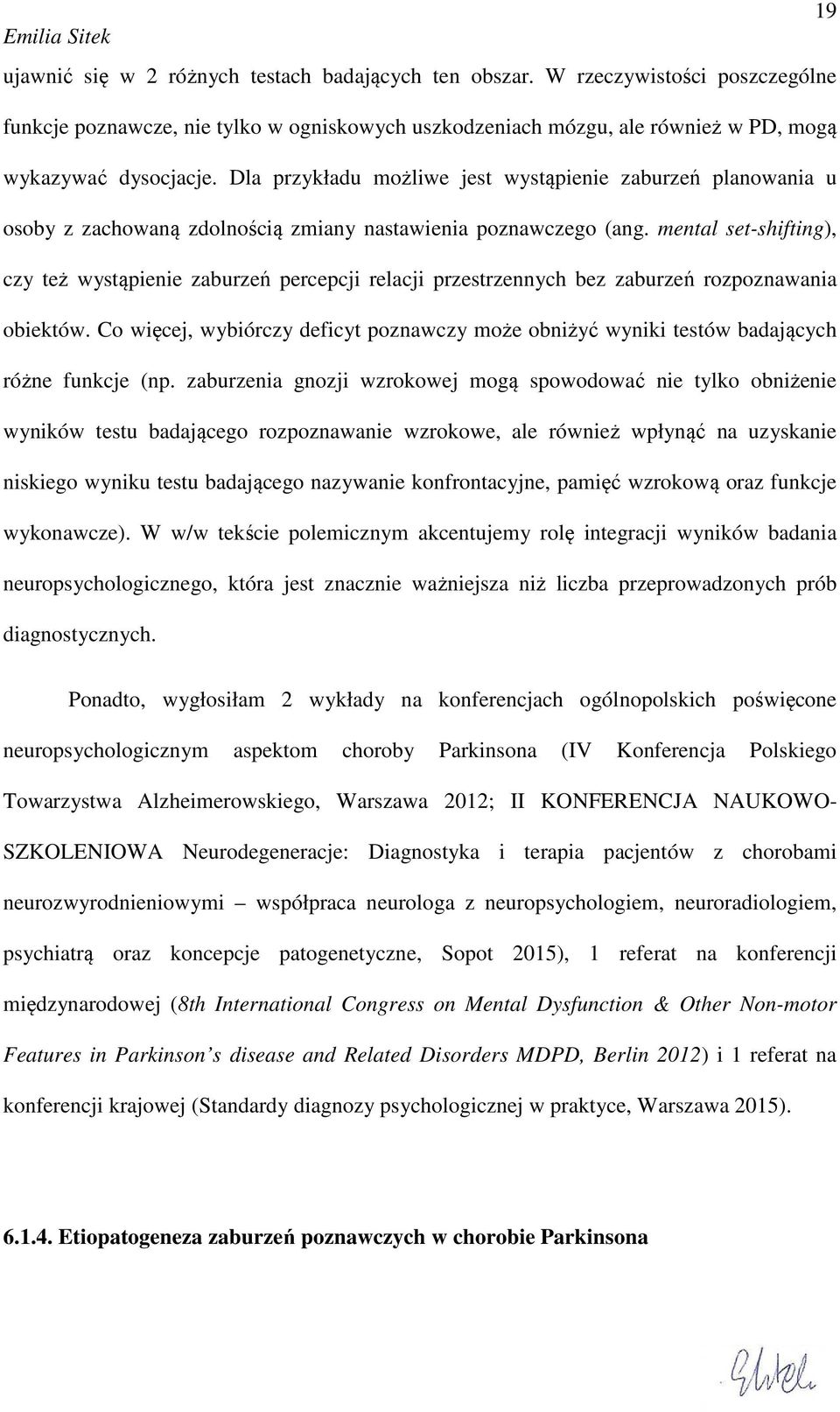 mental set-shifting), czy też wystąpienie zaburzeń percepcji relacji przestrzennych bez zaburzeń rozpoznawania obiektów.