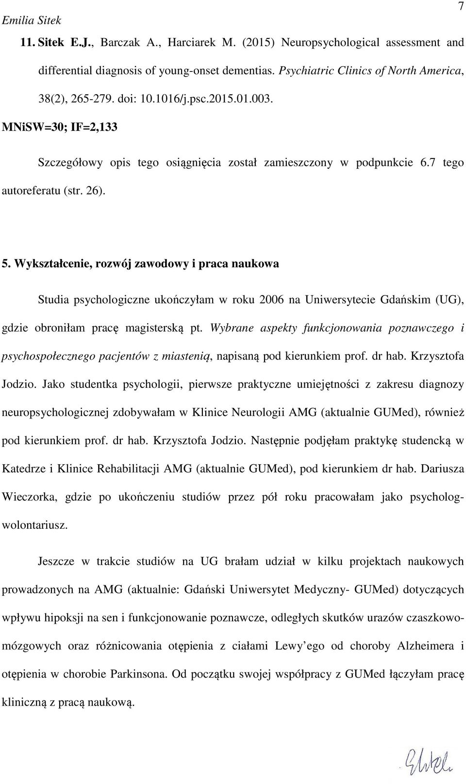 Wykształcenie, rozwój zawodowy i praca naukowa Studia psychologiczne ukończyłam w roku 2006 na Uniwersytecie Gdańskim (UG), gdzie obroniłam pracę magisterską pt.