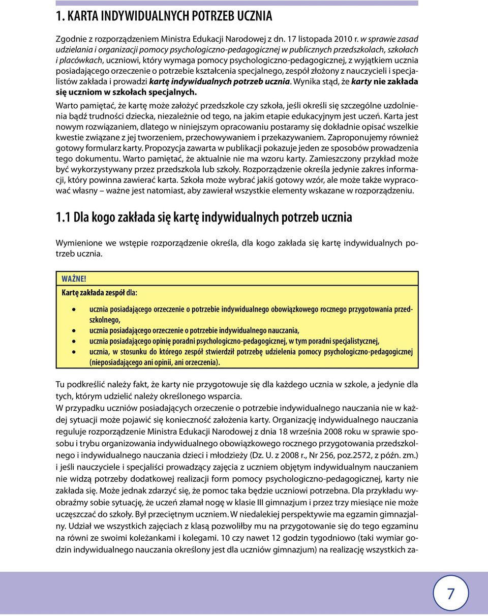 wyjątkiem ucznia posiadającego orzeczenie o potrzebie kształcenia specjalnego, zespół złożony z nauczycieli i specjalistów zakłada i prowadzi kartę indywidualnych potrzeb ucznia.