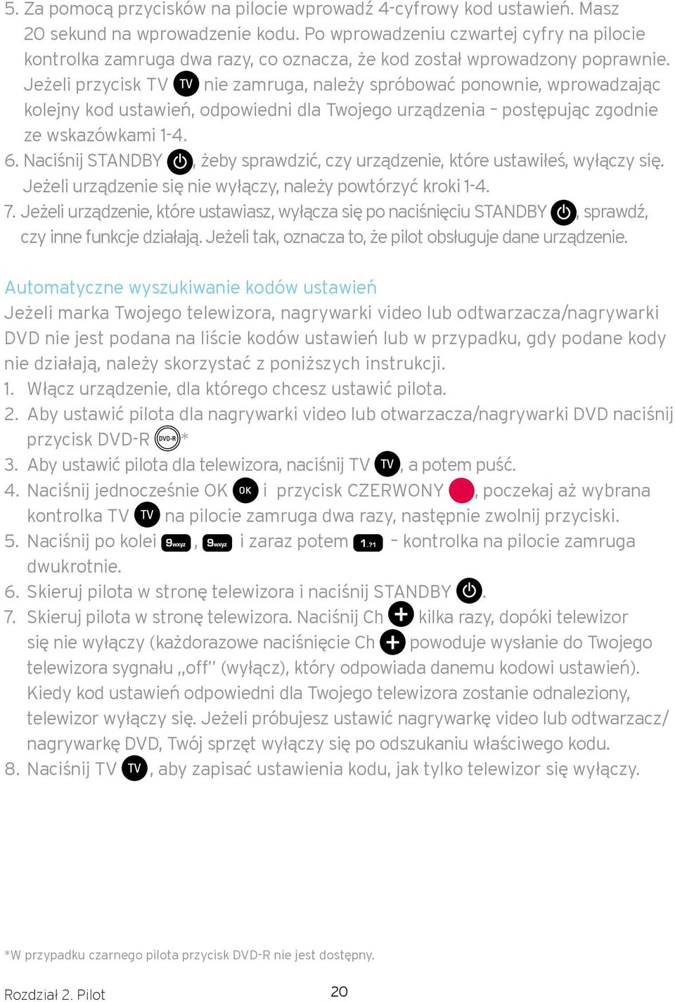 Jeżeli przycisk TV nie zamruga, należy spróbować ponownie, wprowadzając kolejny kod ustawień, odpowiedni dla Twojego urządzenia postępując zgodnie ze wskazówkami 1-4. 6.