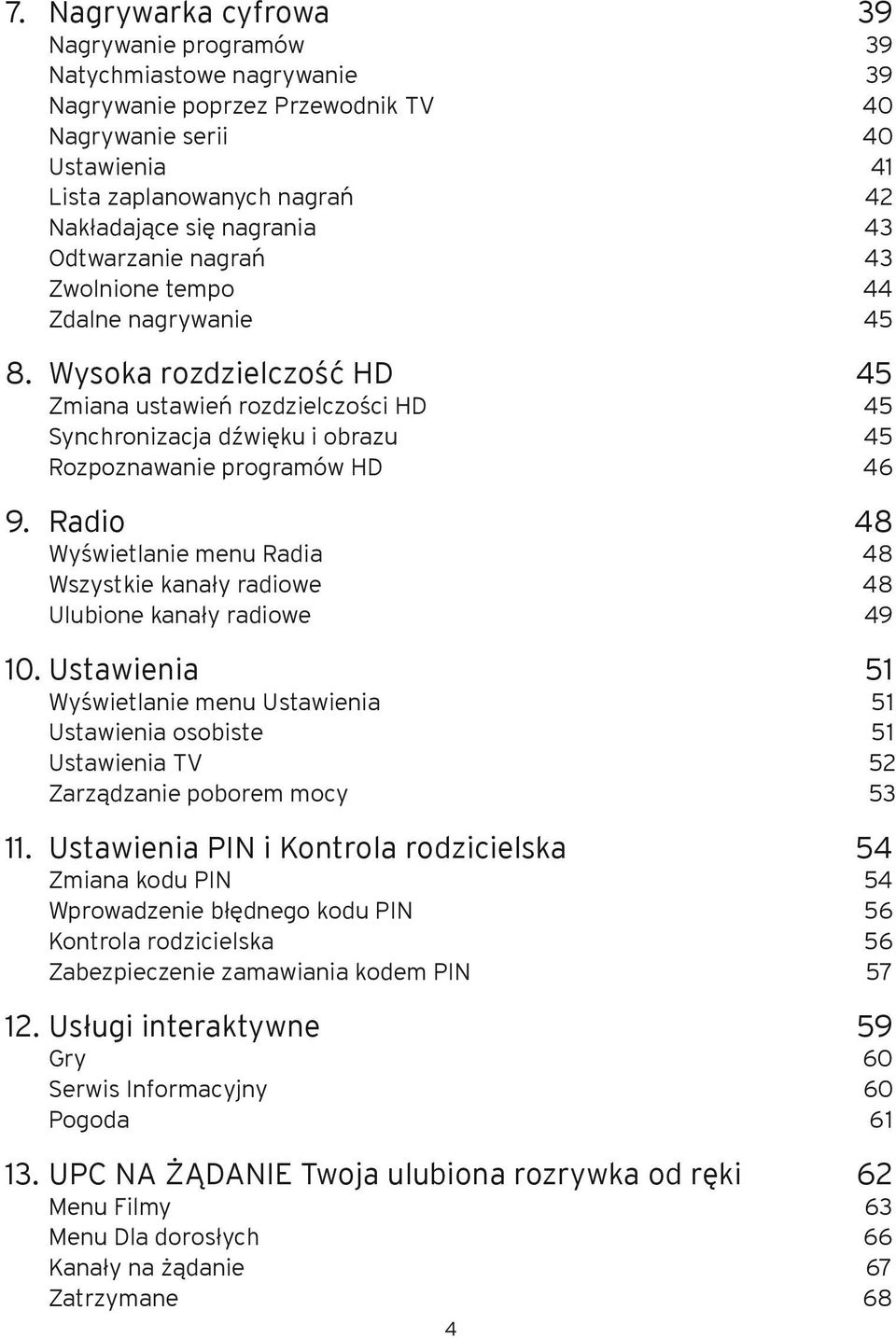 Wysoka rozdzielczość HD 45 Zmiana ustawień rozdzielczości HD 45 Synchronizacja dźwięku i obrazu 45 Rozpoznawanie programów HD 46 9.