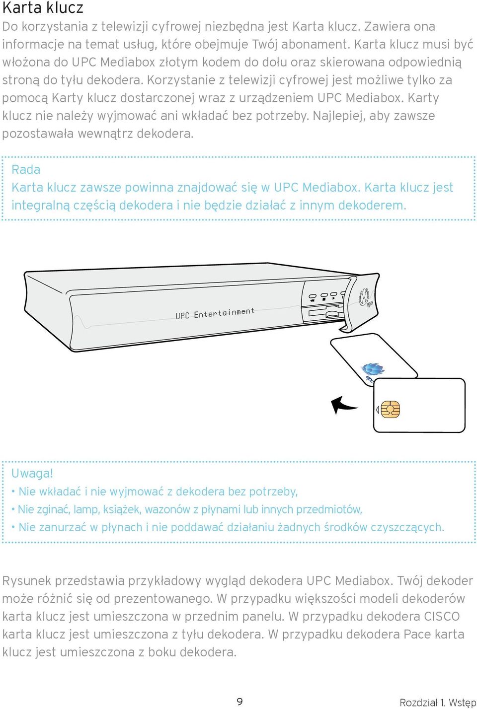 Korzystanie z telewizji cyfrowej jest możliwe tylko za pomocą Karty klucz dostarczonej wraz z urządzeniem UPC Mediabox. Karty klucz nie należy wyjmować ani wkładać bez potrzeby.